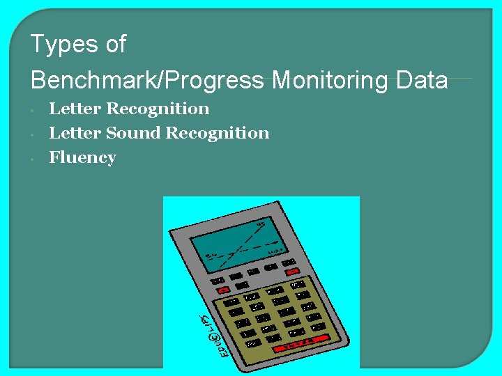 Types of Benchmark/Progress Monitoring Data • • • Letter Recognition Letter Sound Recognition Fluency