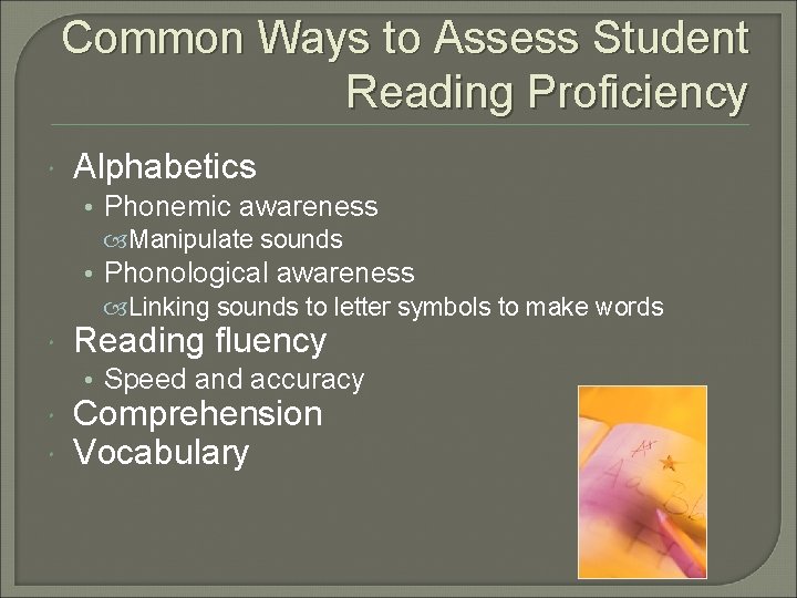 Common Ways to Assess Student Reading Proficiency Alphabetics • Phonemic awareness Manipulate sounds •