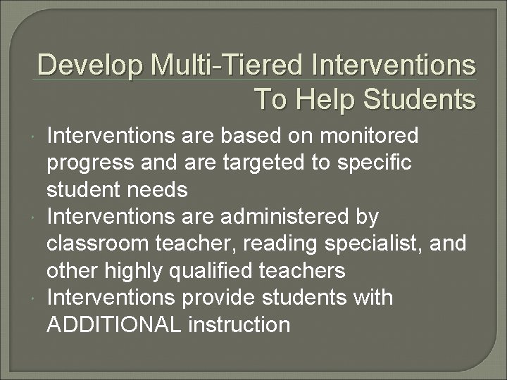 Develop Multi-Tiered Interventions To Help Students Interventions are based on monitored progress and are