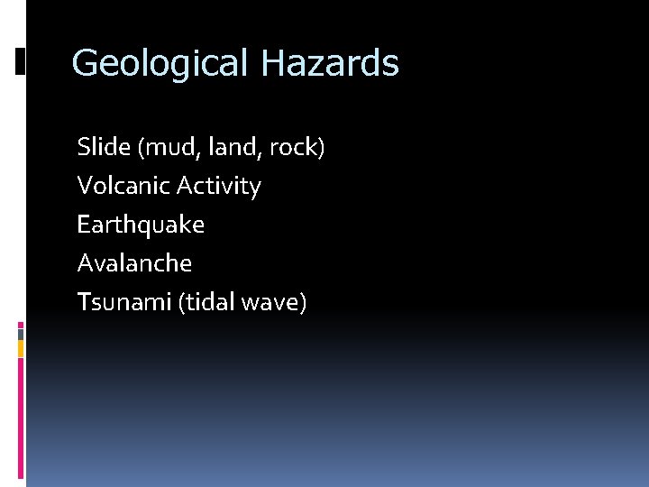 Geological Hazards Slide (mud, land, rock) Volcanic Activity Earthquake Avalanche Tsunami (tidal wave) 