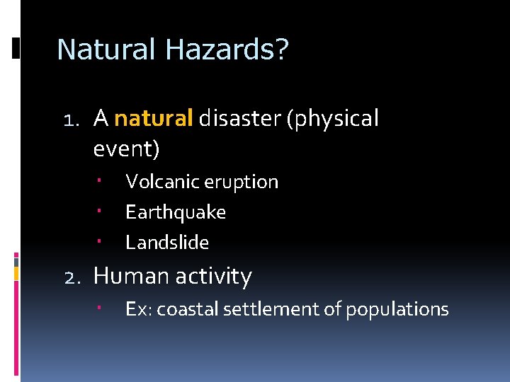 Natural Hazards? 1. A natural disaster (physical event) Volcanic eruption Earthquake Landslide 2. Human