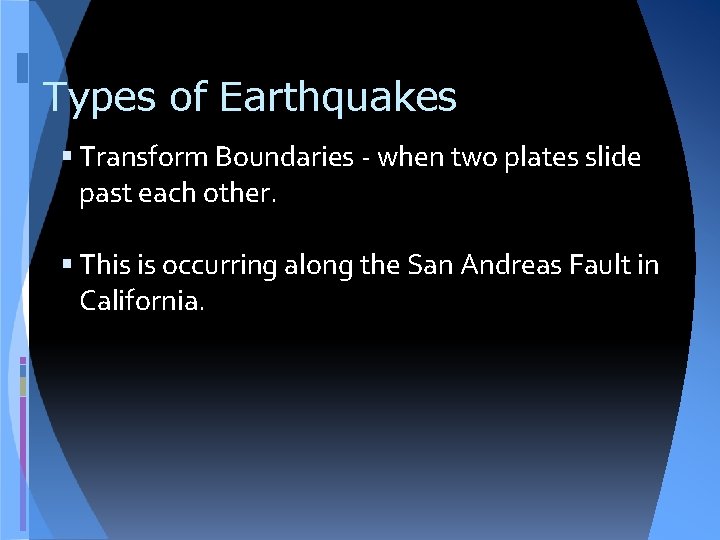 Types of Earthquakes Transform Boundaries - when two plates slide past each other. This