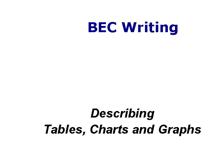 BEC Writing Describing Tables, Charts and Graphs 