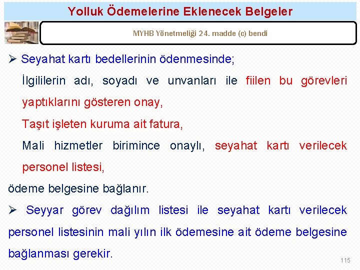 Yolluk Ödemelerine Eklenecek Belgeler MYHB Yönetmeliği 24. madde (c) bendi Ø Seyahat kartı bedellerinin