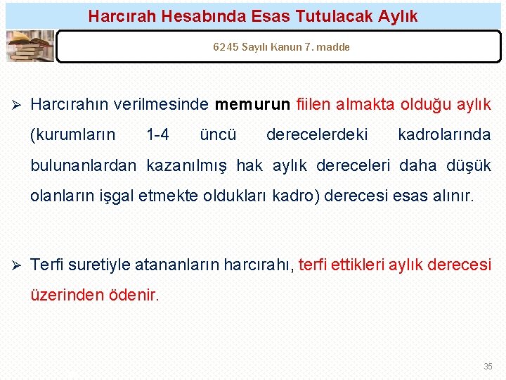 Harcırah Hesabında Esas Tutulacak Aylık 6245 Sayılı Kanun 7. madde Ø Harcırahın verilmesinde memurun