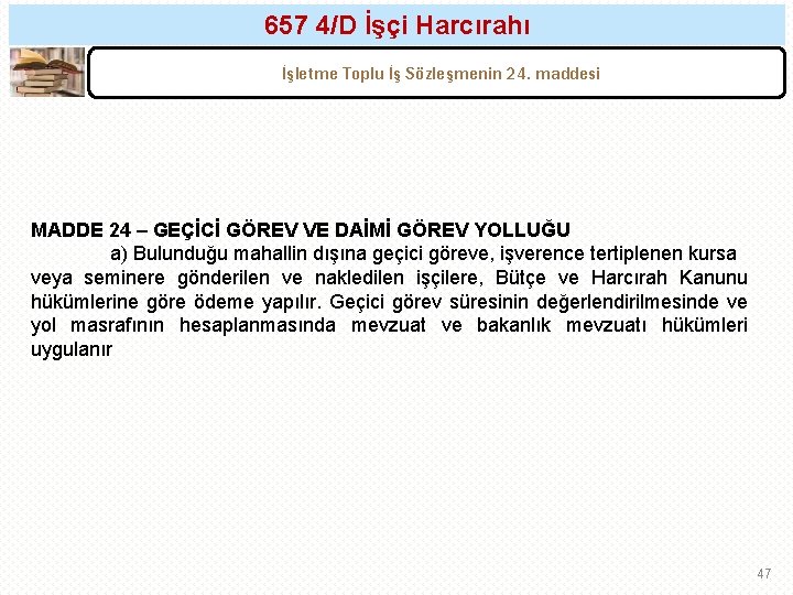 657 4/D İşçi Harcırahı İşletme Toplu İş Sözleşmenin 24. maddesi MADDE 24 – GEÇİCİ