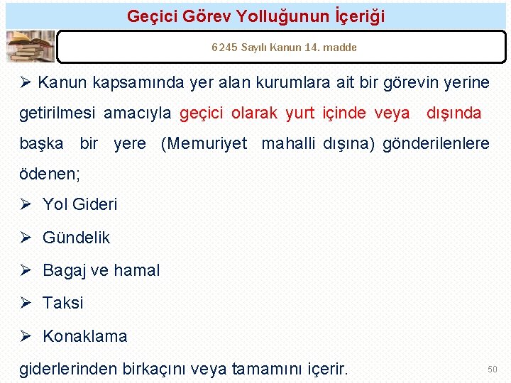 Geçici Görev Yolluğunun İçeriği 6245 Sayılı Kanun 14. madde Ø Kanun kapsamında yer alan