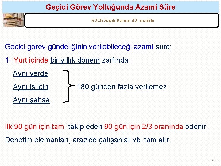 Geçici Görev Yolluğunda Azami Süre 6245 Sayılı Kanun 42. madde Geçici görev gündeliğinin verilebileceği