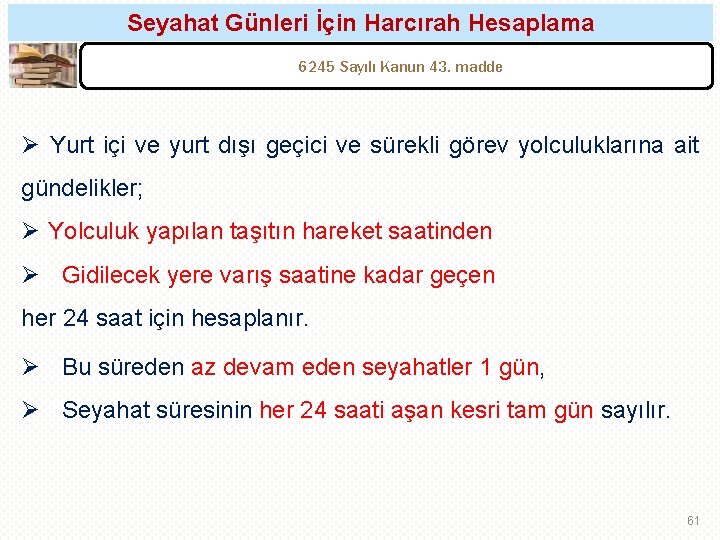 Seyahat Günleri İçin Harcırah Hesaplama 6245 Sayılı Kanun 43. madde Ø Yurt içi ve