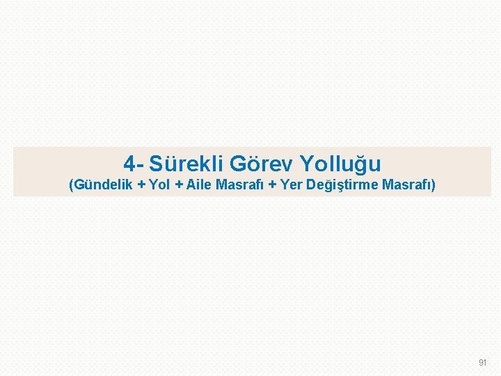 4 - Sürekli Görev Yolluğu (Gündelik + Yol + Aile Masrafı + Yer Değiştirme