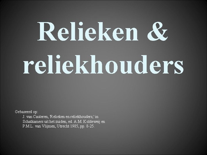 Relieken & reliekhouders Gebaseerd op: J. van Cauteren, 'Relieken en reliekhouders, ' in Schatkamers