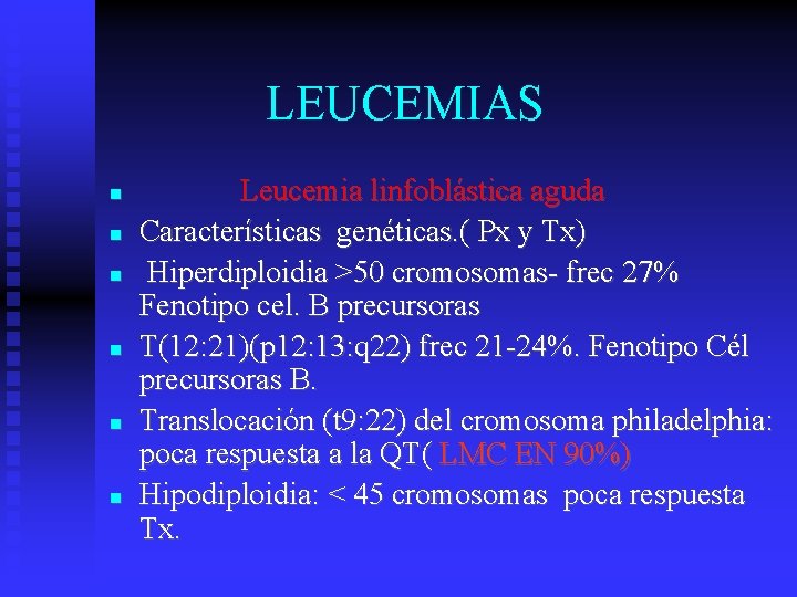 LEUCEMIAS Leucemia linfoblástica aguda Características genéticas. ( Px y Tx) Hiperdiploidia >50 cromosomas- frec