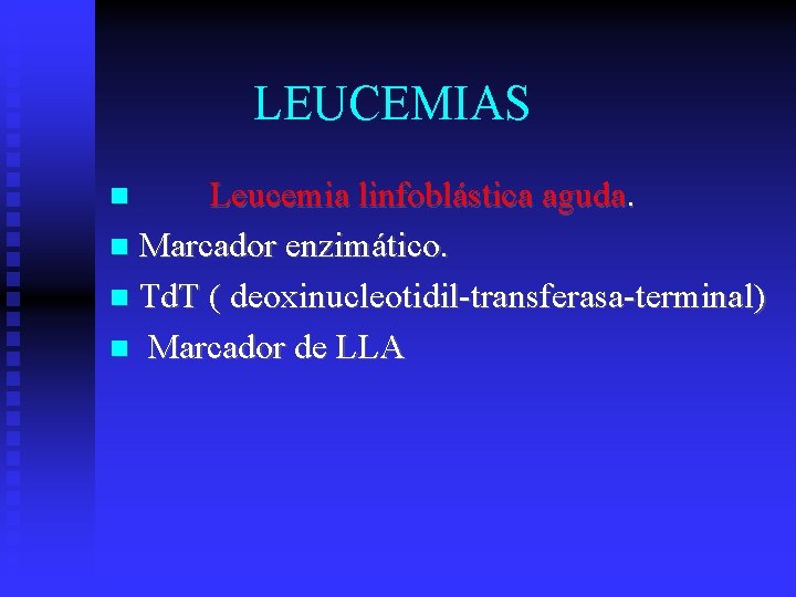 LEUCEMIAS Leucemia linfoblástica aguda. Marcador enzimático. Td. T ( deoxinucleotidil-transferasa-terminal) Marcador de LLA 