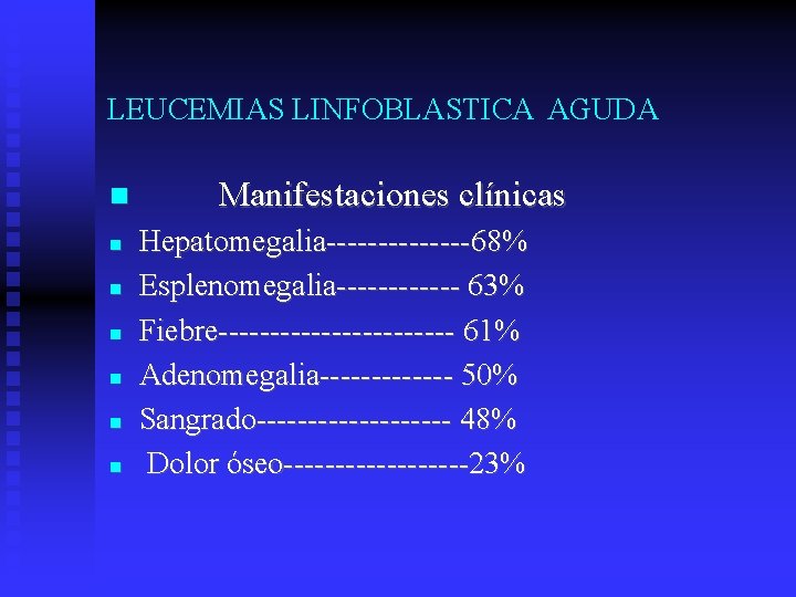 LEUCEMIAS LINFOBLASTICA AGUDA Manifestaciones clínicas Hepatomegalia-------68% Esplenomegalia------ 63% Fiebre------------ 61% Adenomegalia------- 50% Sangrado---------- 48%