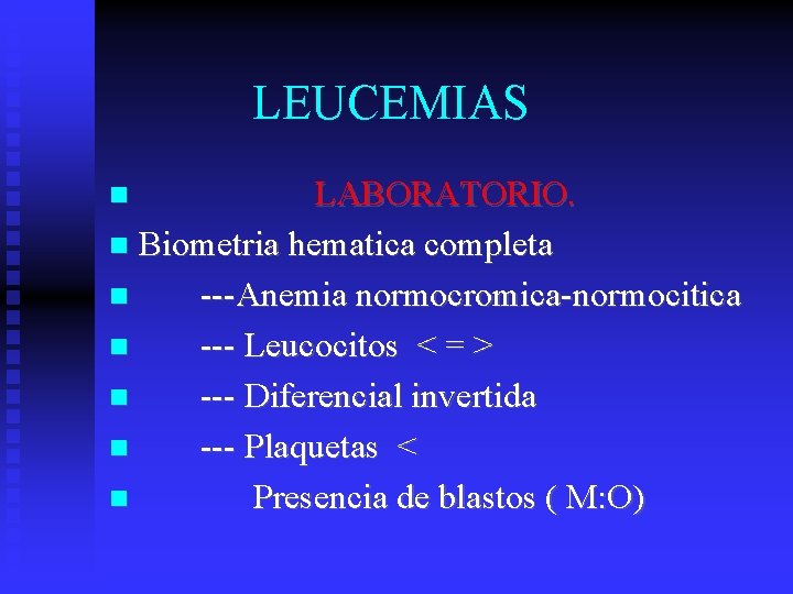 LEUCEMIAS LABORATORIO. Biometria hematica completa ---Anemia normocromica-normocitica --- Leucocitos < = > --- Diferencial