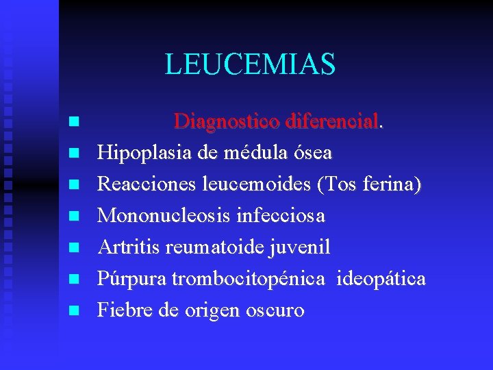 LEUCEMIAS Diagnostico diferencial. Hipoplasia de médula ósea Reacciones leucemoides (Tos ferina) Mononucleosis infecciosa Artritis