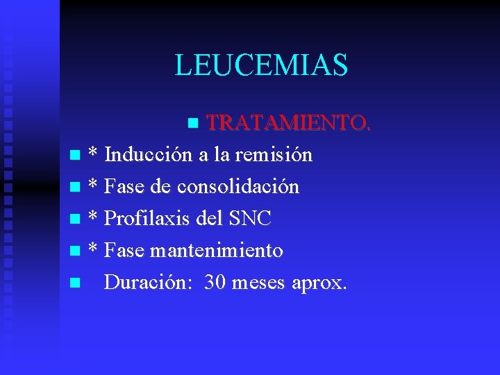 LEUCEMIAS TRATAMIENTO. * Inducción a la remisión * Fase de consolidación * Profilaxis del