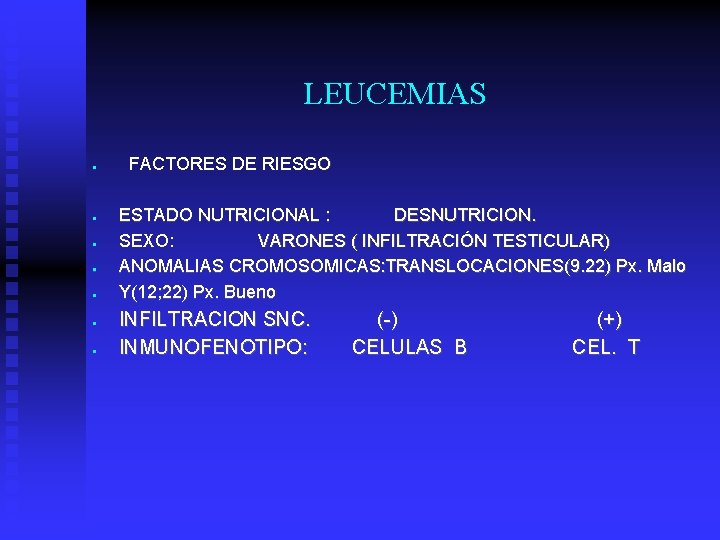 LEUCEMIAS FACTORES DE RIESGO ESTADO NUTRICIONAL : DESNUTRICION. SEXO: VARONES ( INFILTRACIÓN TESTICULAR) ANOMALIAS