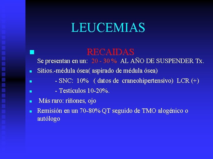 LEUCEMIAS RECAIDAS Se presentan en un: 20 - 30 % AL AÑO DE SUSPENDER