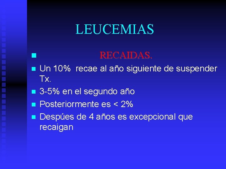 LEUCEMIAS RECAIDAS. Un 10% recae al año siguiente de suspender Tx. 3 -5% en