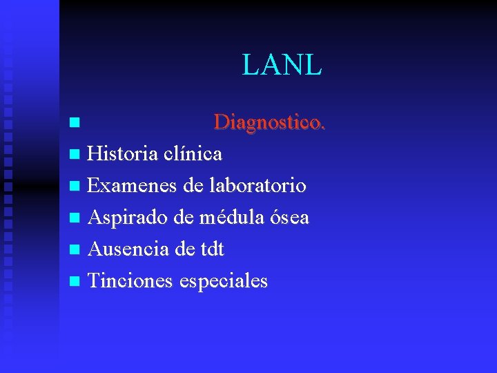 LANL Diagnostico. Historia clínica Examenes de laboratorio Aspirado de médula ósea Ausencia de tdt