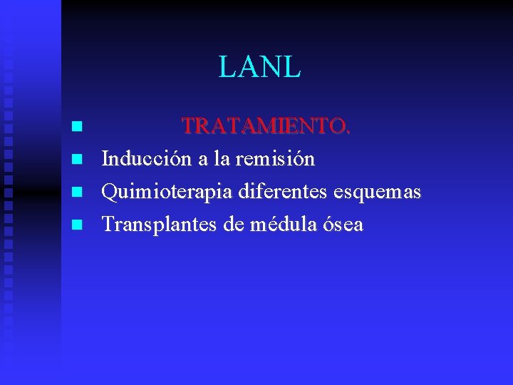 LANL TRATAMIENTO. Inducción a la remisión Quimioterapia diferentes esquemas Transplantes de médula ósea 