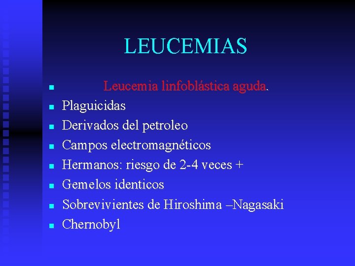 LEUCEMIAS Leucemia linfoblástica aguda. Plaguicidas Derivados del petroleo Campos electromagnéticos Hermanos: riesgo de 2
