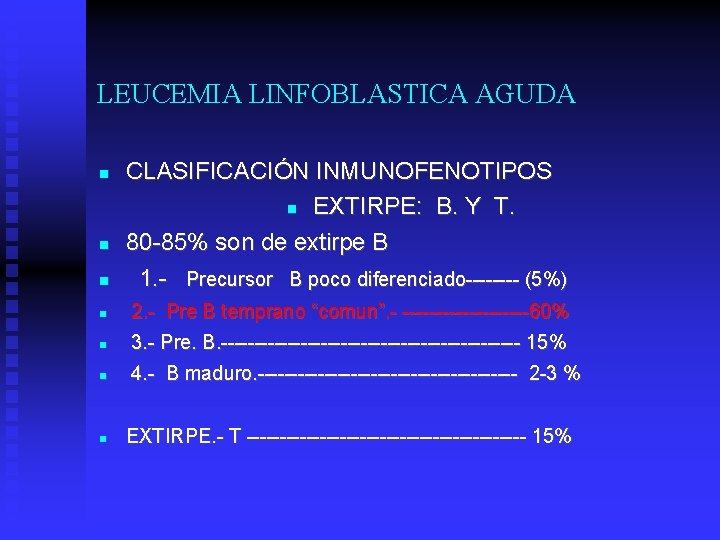 LEUCEMIA LINFOBLASTICA AGUDA CLASIFICACIÓN INMUNOFENOTIPOS EXTIRPE: B. Y T. 80 -85% son de extirpe