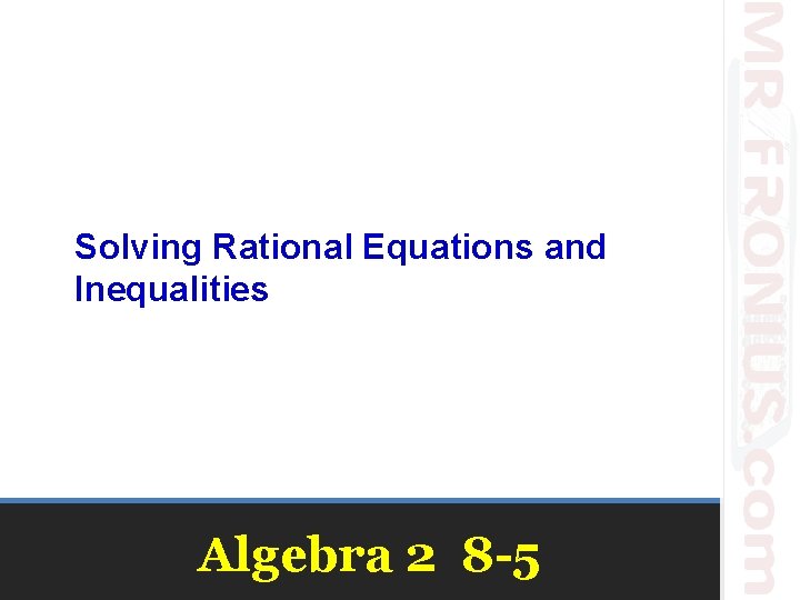 Solving Rational Equations and Inequalities Algebra 2 8 -5 
