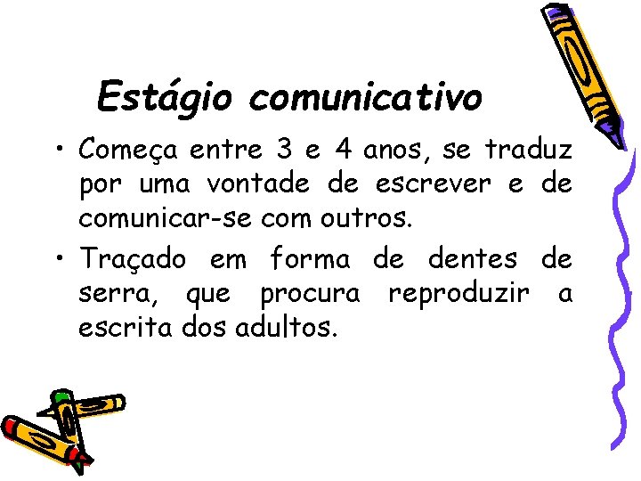 Estágio comunicativo • Começa entre 3 e 4 anos, se traduz por uma vontade