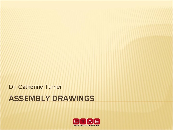 Dr. Catherine Turner ASSEMBLY DRAWINGS 