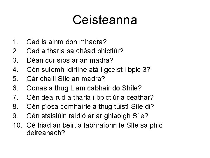 Ceisteanna 1. 2. 3. 4. 5. 6. 7. 8. 9. 10. Cad is ainm