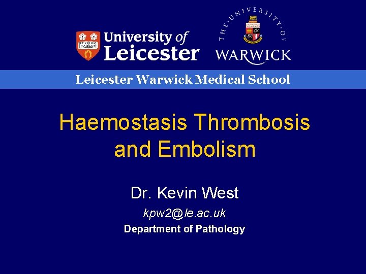 Leicester Warwick Medical School Haemostasis Thrombosis and Embolism Dr. Kevin West kpw 2@le. ac.