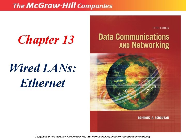 Chapter 13 Wired LANs: Ethernet Copyright © The Mc. Graw-Hill Companies, Inc. Permission required