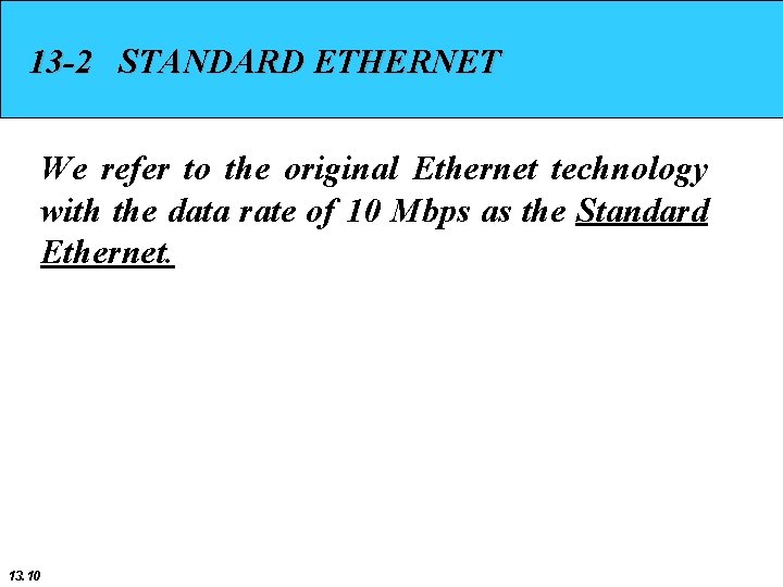 13 -2 STANDARD ETHERNET We refer to the original Ethernet technology with the data