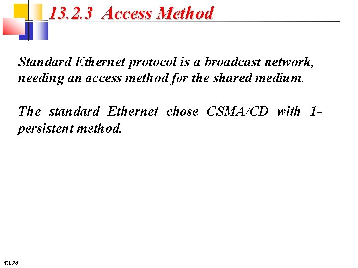 13. 2. 3 Access Method Standard Ethernet protocol is a broadcast network, needing an