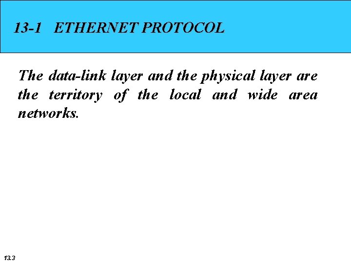 13 -1 ETHERNET PROTOCOL The data-link layer and the physical layer are the territory
