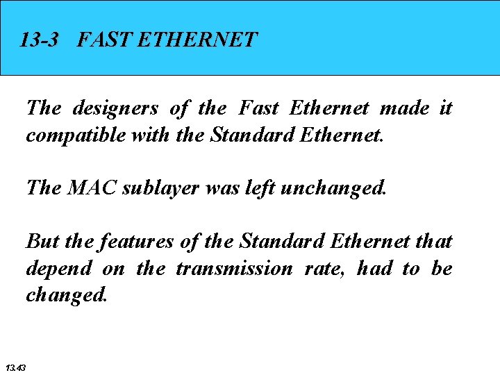 13 -3 FAST ETHERNET The designers of the Fast Ethernet made it compatible with