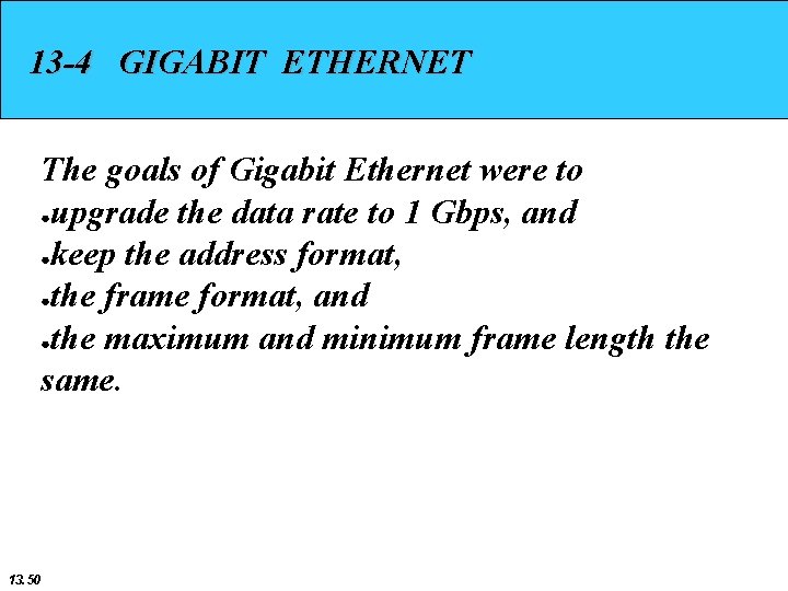 13 -4 GIGABIT ETHERNET The goals of Gigabit Ethernet were to ●upgrade the data