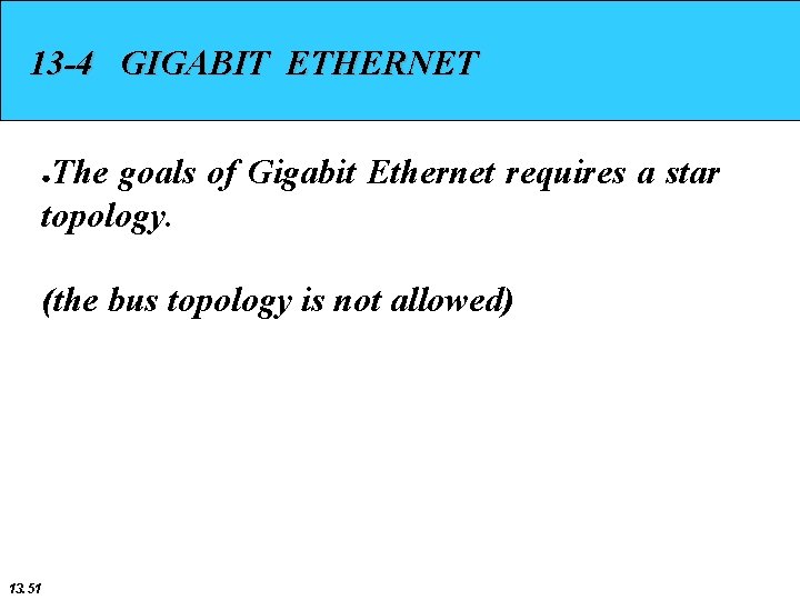 13 -4 GIGABIT ETHERNET The goals of Gigabit Ethernet requires a star topology. ●