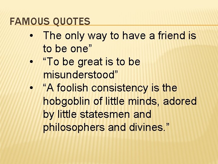 FAMOUS QUOTES • The only way to have a friend is to be one”