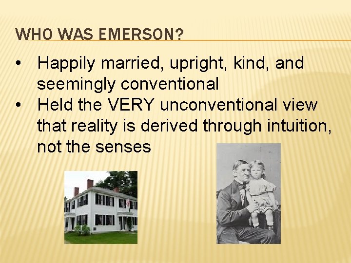 WHO WAS EMERSON? • Happily married, upright, kind, and seemingly conventional • Held the