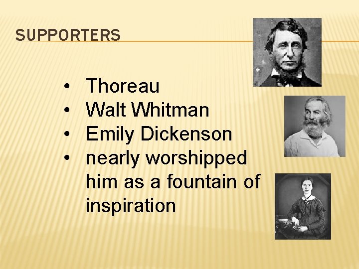 SUPPORTERS • • Thoreau Walt Whitman Emily Dickenson nearly worshipped him as a fountain