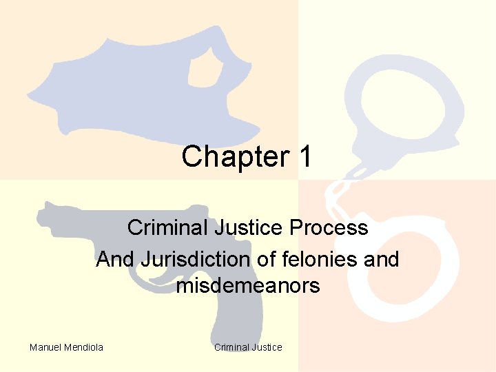 Chapter 1 Criminal Justice Process And Jurisdiction of felonies and misdemeanors Manuel Mendiola Criminal Chapter 1 Criminal Justice Process And Jurisdiction of felonies and misdemeanors Manuel Mendiola Criminal