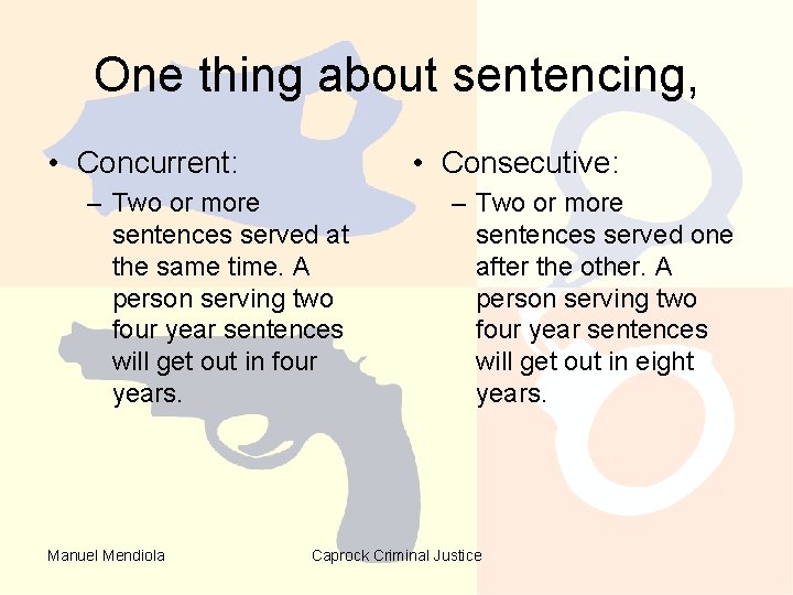One thing about sentencing, • Concurrent: • Consecutive: – Two or more sentences served One thing about sentencing, • Concurrent: • Consecutive: – Two or more sentences served