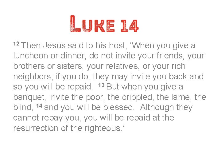 12 Then Jesus said to his host, ‘When you give a luncheon or dinner,
