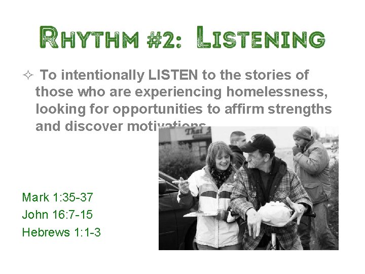 ² To intentionally LISTEN to the stories of those who are experiencing homelessness, looking