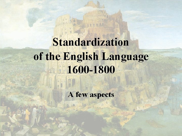 Standardization of the English Language 1600 1800 A few aspects 