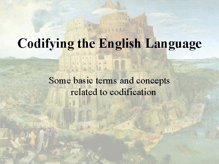 Codifying the English Language Some basic terms and concepts related to codification 