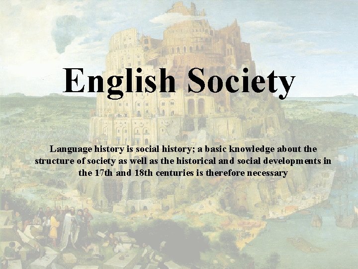 English Society Language history is social history; a basic knowledge about the structure of